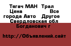  Тягач МАН -Трал  › Цена ­ 5.500.000 - Все города Авто » Другое   . Свердловская обл.,Богданович г.